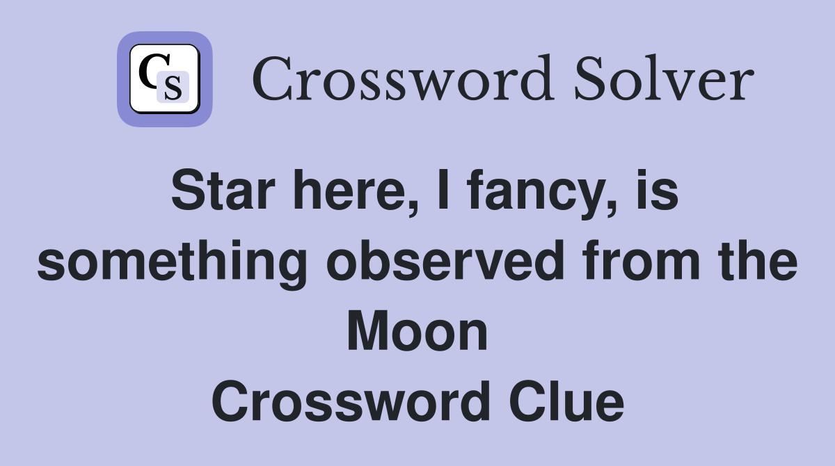 Star here, I fancy, is something observed from the Moon Crossword